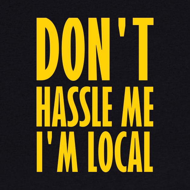 Don't Hassle Me I'm Local by DripShop406